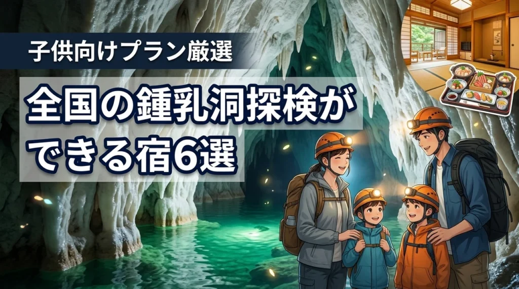 全国の鍾乳洞探検ができる子供向け宿泊プランのある旅館やホテル6選を厳選紹介